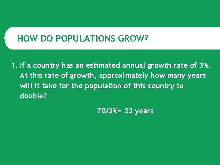 HOW DO POPULATIONS GROW? 1. If a country has an estimated annual growth rate