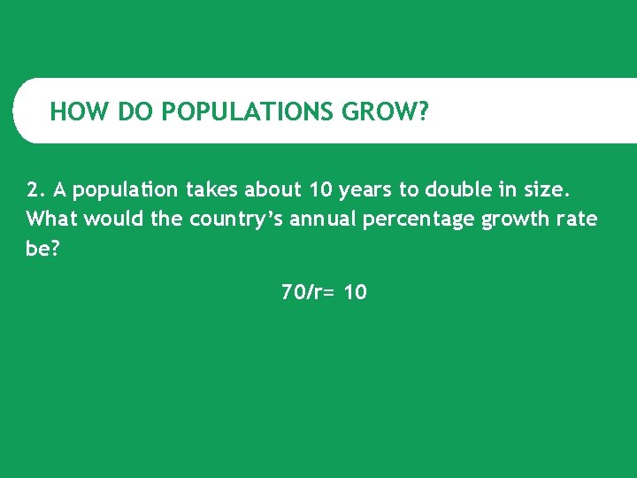 HOW DO POPULATIONS GROW? 2. A population takes about 10 years to double in