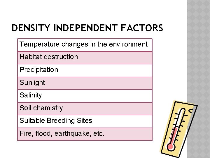 DENSITY INDEPENDENT FACTORS Temperature changes in the environment Habitat destruction Precipitation Sunlight Salinity Soil