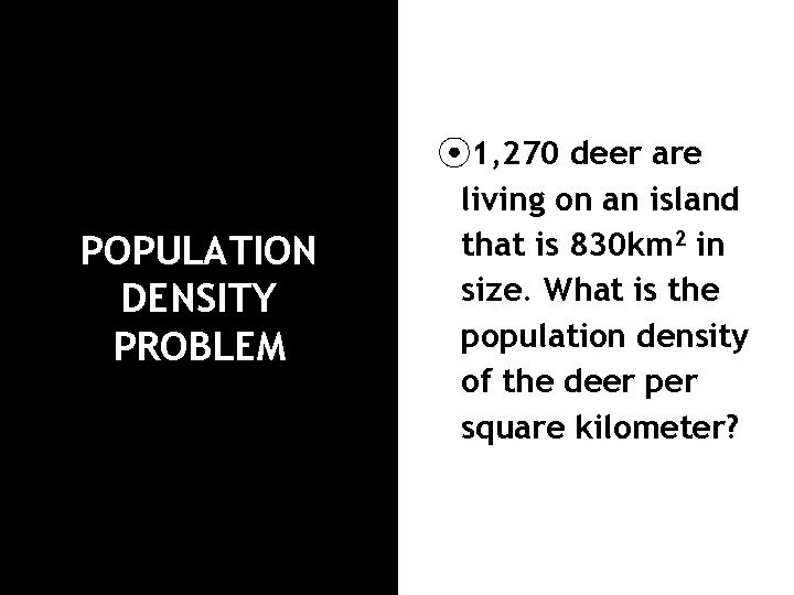 POPULATION DENSITY PROBLEM ⦿ 1, 270 deer are living on an island that is