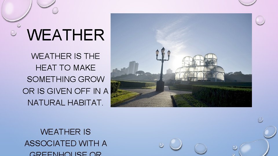 WEATHER IS THE HEAT TO MAKE SOMETHING GROW OR IS GIVEN OFF IN A