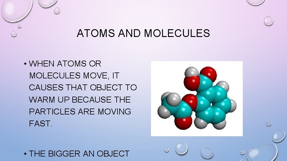 ATOMS AND MOLECULES • WHEN ATOMS OR MOLECULES MOVE, IT CAUSES THAT OBJECT TO