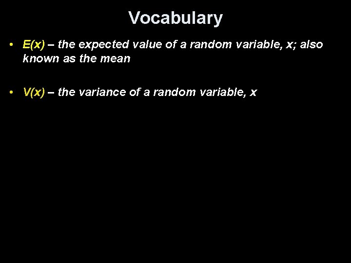 Vocabulary • E(x) – the expected value of a random variable, x; also known