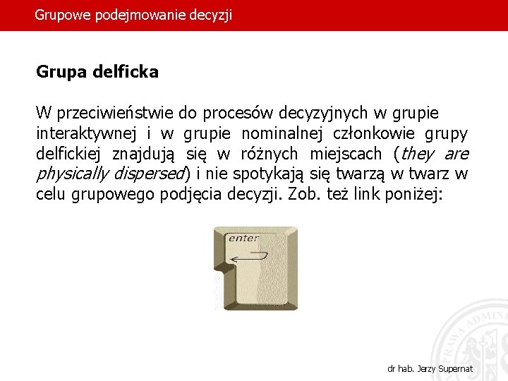 Grupowe podejmowanie decyzji Grupa delficka W przeciwieństwie do procesów decyzyjnych w grupie interaktywnej i