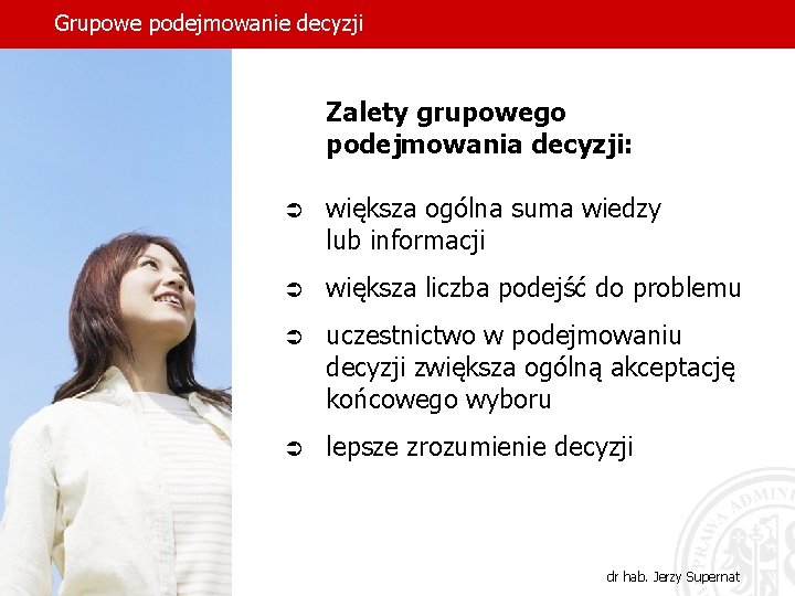 Grupowe podejmowanie decyzji Zalety grupowego podejmowania decyzji: Ü większa ogólna suma wiedzy lub informacji