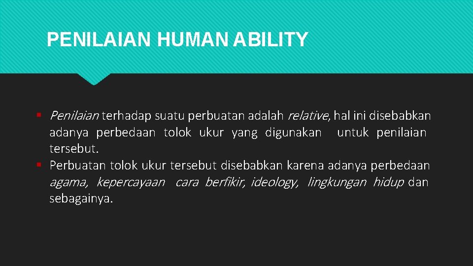 PENILAIAN HUMAN ABILITY Penilaian terhadap suatu perbuatan adalah relative, hal ini disebabkan adanya perbedaan