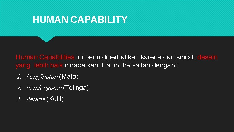 HUMAN CAPABILITY Human Capabilities ini perlu diperhatikan karena dari sinilah desain yang lebih baik