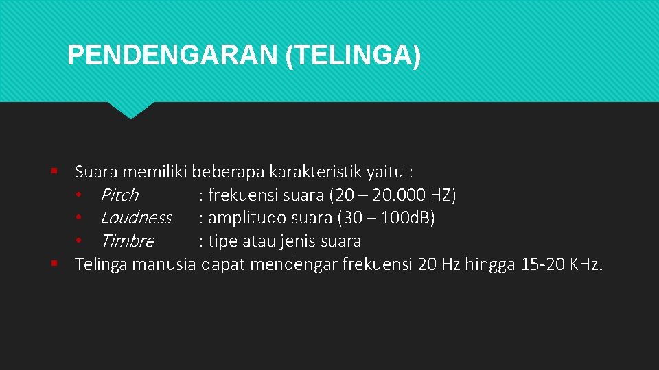 PENDENGARAN (TELINGA) Suara memiliki beberapa karakteristik yaitu : • Pitch : frekuensi suara (20