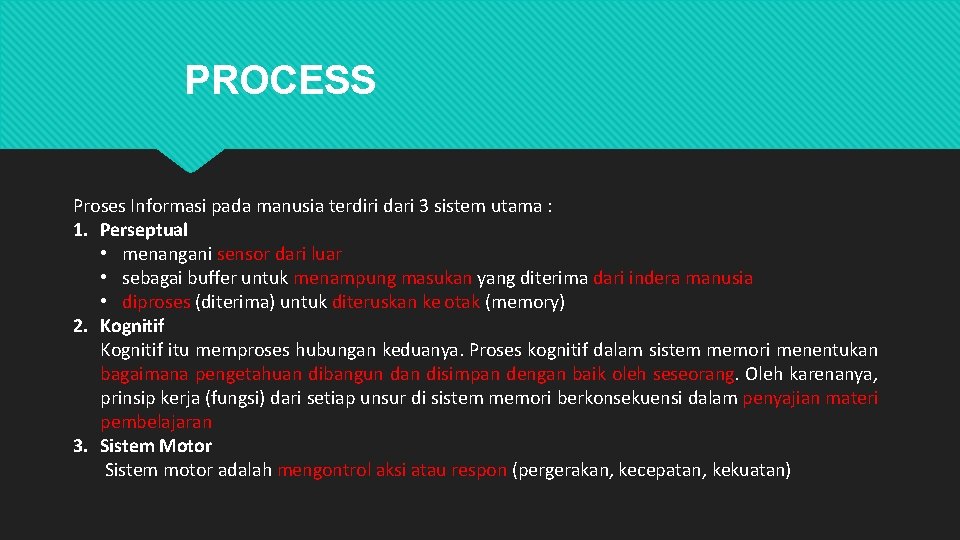 PROCESS Proses Informasi pada manusia terdiri dari 3 sistem utama : 1. Perseptual •