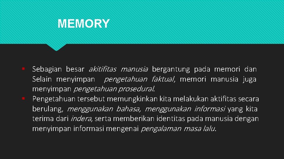 MEMORY Sebagian besar akitifitas manusia bergantung pada memori dan Selain menyimpan pengetahuan faktual ,