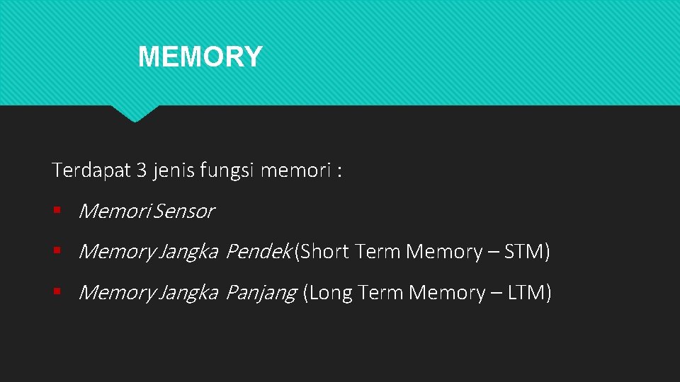 MEMORY Terdapat 3 jenis fungsi memori : Memori Sensor Memory Jangka Pendek (Short Term