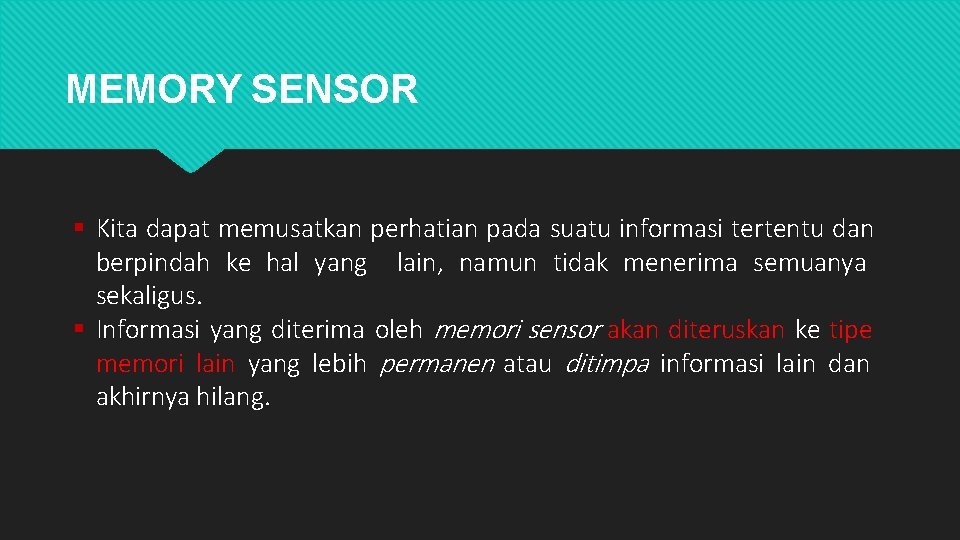 MEMORY SENSOR Kita dapat memusatkan perhatian pada suatu informasi tertentu dan berpindah ke hal