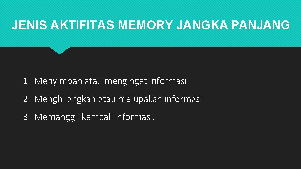 JENIS AKTIFITAS MEMORY JANGKA PANJANG 1. Menyimpan atau mengingat informasi 2. Menghilangkan atau melupakan