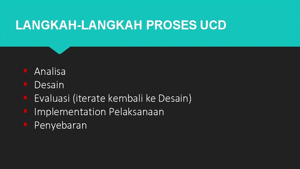 LANGKAH-LANGKAH PROSES UCD Analisa Desain Evaluasi (iterate kembali ke Desain) Implementation Pelaksanaan Penyebaran 