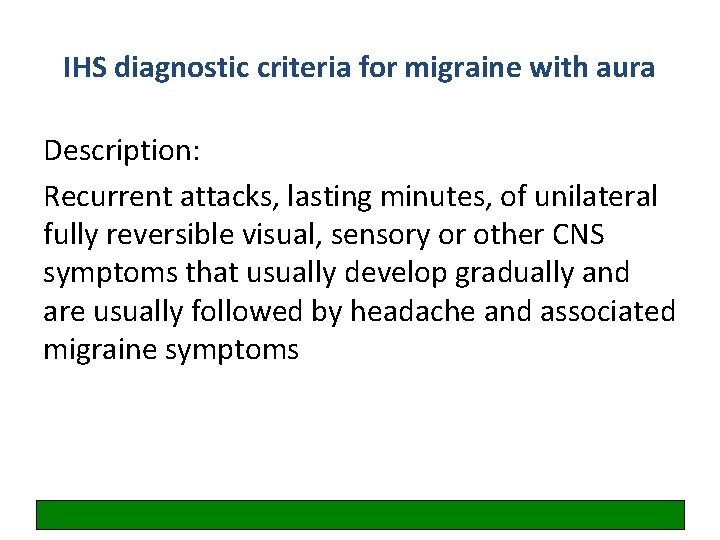 IHS diagnostic criteria for migraine with aura Description: Recurrent attacks, lasting minutes, of unilateral