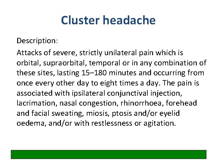 Cluster headache Description: Attacks of severe, strictly unilateral pain which is orbital, supraorbital, temporal