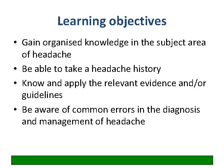 Learning objectives • Gain organised knowledge in the subject area of headache • Be