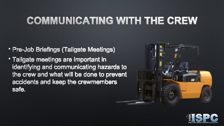COMMUNICATING WITH THE CREW • Pre-Job Briefings (Tailgate Meetings) • Tailgate meetings are important