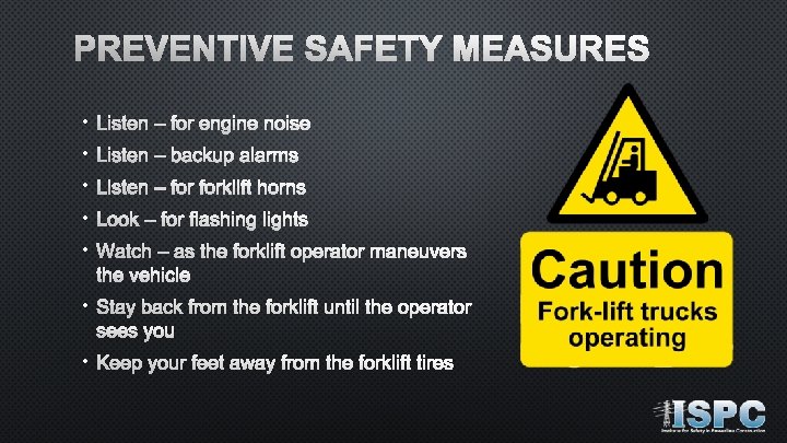 PREVENTIVE SAFETY MEASURES • Listen – for engine noise • Listen – backup alarms