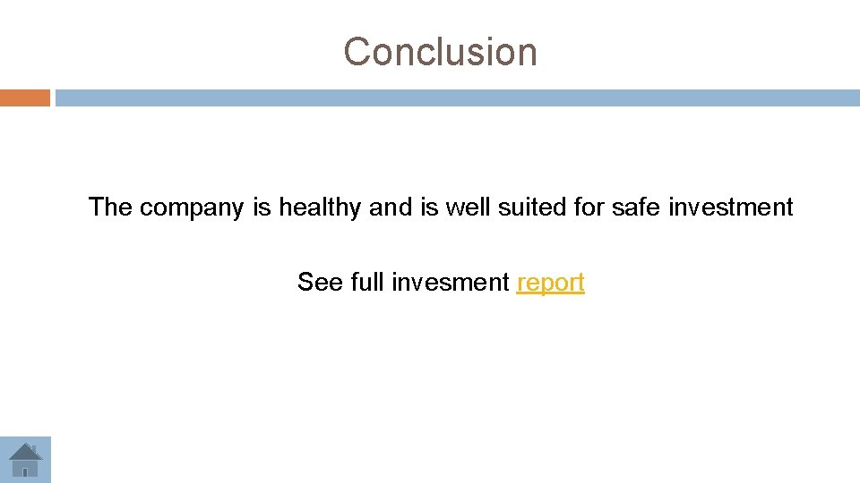 Conclusion The company is healthy and is well suited for safe investment See full Conclusion The company is healthy and is well suited for safe investment See full