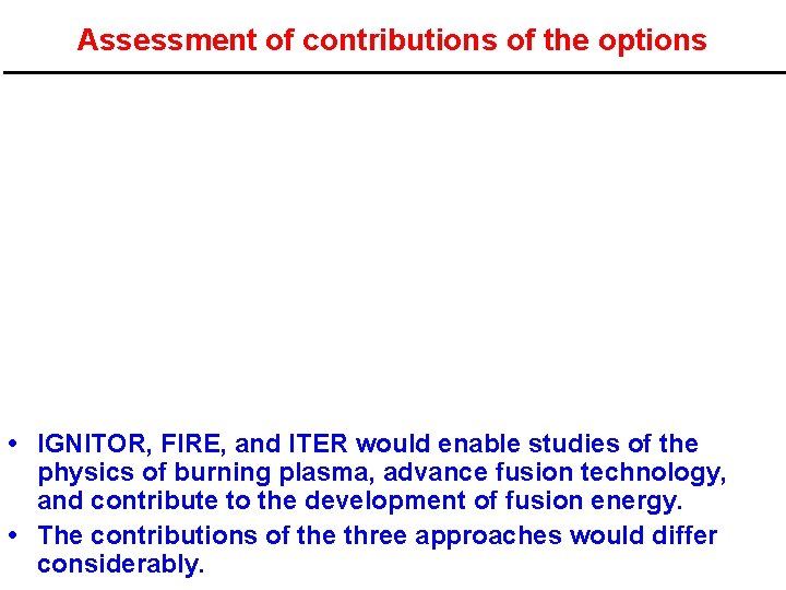Assessment of contributions of the options • IGNITOR, FIRE, and ITER would enable studies