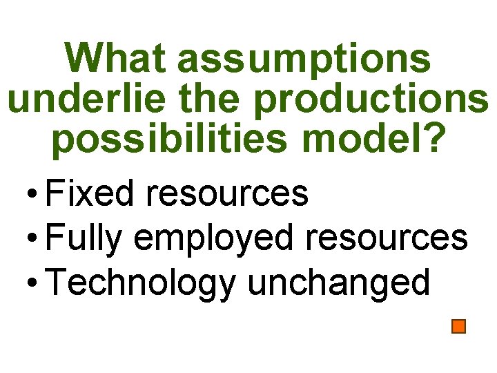 What assumptions underlie the productions possibilities model? • Fixed resources • Fully employed resources