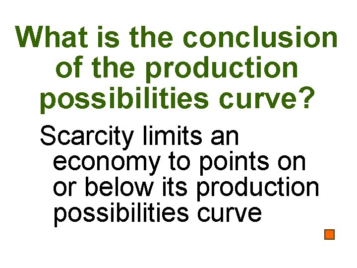 What is the conclusion of the production possibilities curve? Scarcity limits an economy to