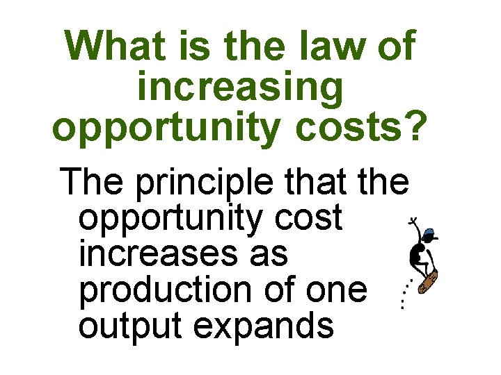 What is the law of increasing opportunity costs? The principle that the opportunity cost