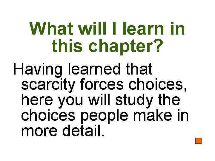 What will I learn in this chapter? Having learned that scarcity forces choices, here