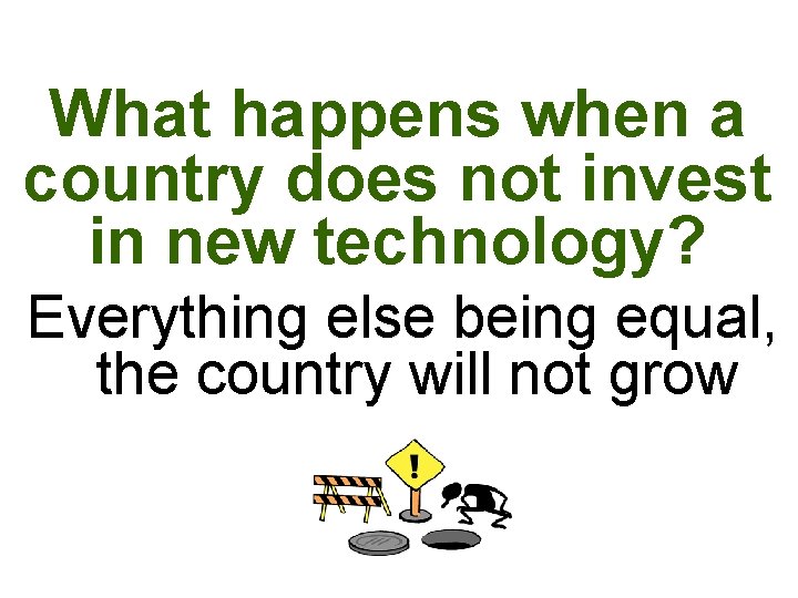 What happens when a country does not invest in new technology? Everything else being