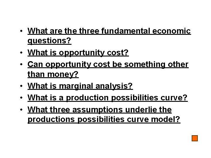  • What are three fundamental economic questions? • What is opportunity cost? •