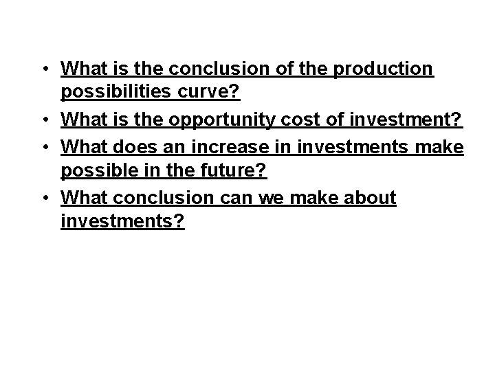  • What is the conclusion of the production possibilities curve? • What is