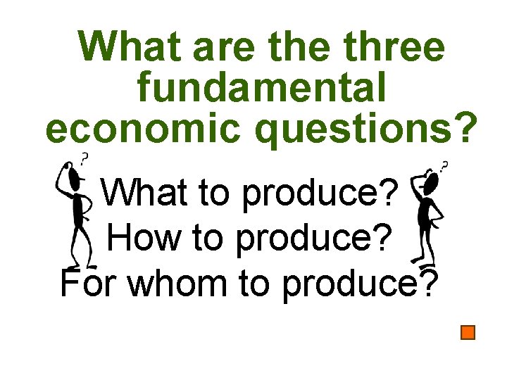 What are three fundamental economic questions? What to produce? How to produce? For whom