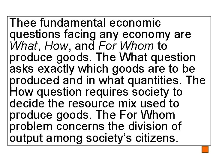 Thee fundamental economic questions facing any economy are What, How, and For Whom to