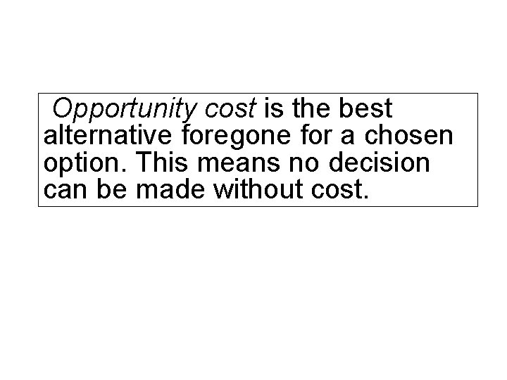 Opportunity cost is the best alternative foregone for a chosen option. This means no
