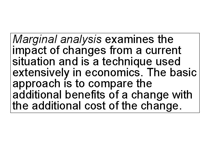 Marginal analysis examines the impact of changes from a current situation and is a