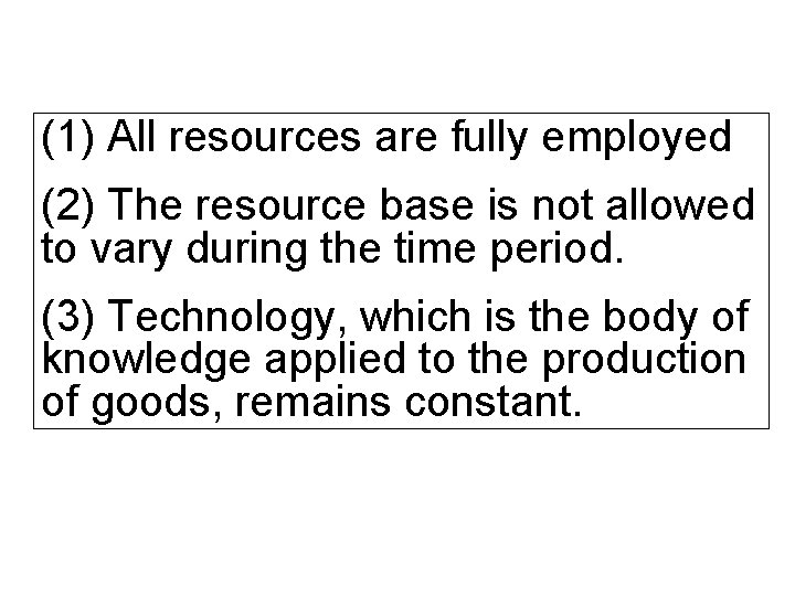 (1) All resources are fully employed (2) The resource base is not allowed to