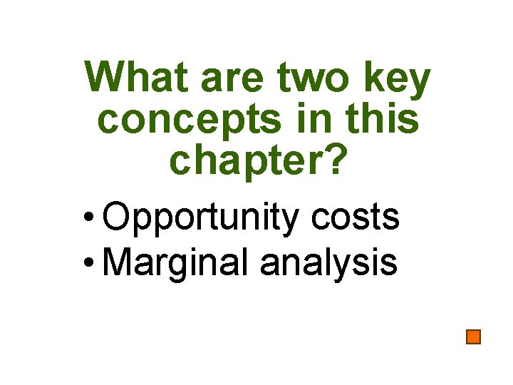 What are two key concepts in this chapter? • Opportunity costs • Marginal analysis