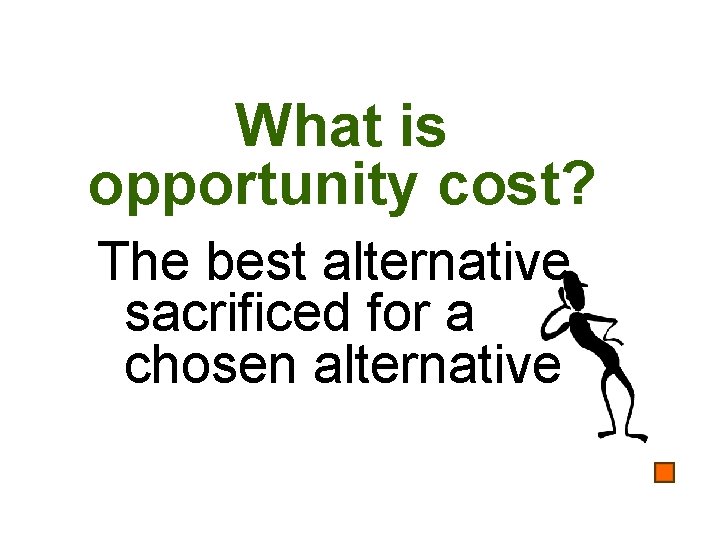 What is opportunity cost? The best alternative sacrificed for a chosen alternative 