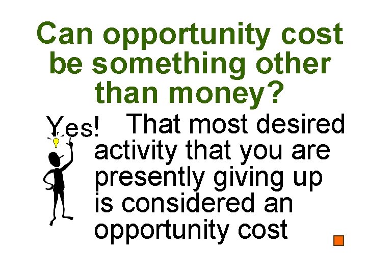 Can opportunity cost be something other than money? Yes! That most desired activity that