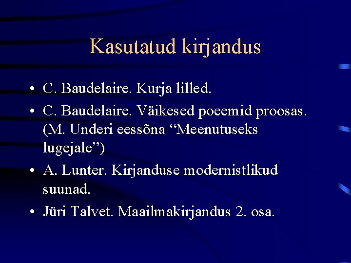 Kasutatud kirjandus • C. Baudelaire. Kurja lilled. • C. Baudelaire. Väikesed poeemid proosas. (M.