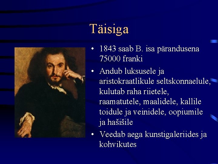 Täisiga • 1843 saab B. isa pärandusena 75000 franki • Andub luksusele ja aristokraatlikule