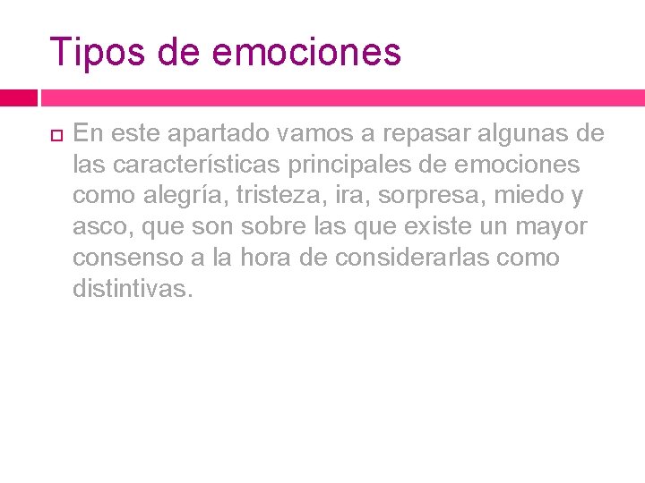 Tipos de emociones En este apartado vamos a repasar algunas de las características principales Tipos de emociones En este apartado vamos a repasar algunas de las características principales