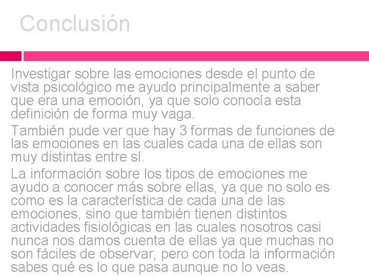 Conclusión Investigar sobre las emociones desde el punto de vista psicológico me ayudo principalmente Conclusión Investigar sobre las emociones desde el punto de vista psicológico me ayudo principalmente