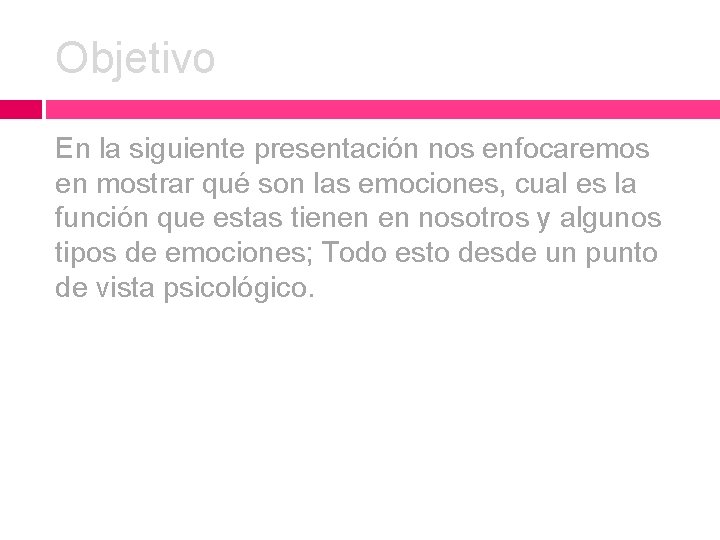 Objetivo En la siguiente presentación nos enfocaremos en mostrar qué son las emociones, cual Objetivo En la siguiente presentación nos enfocaremos en mostrar qué son las emociones, cual