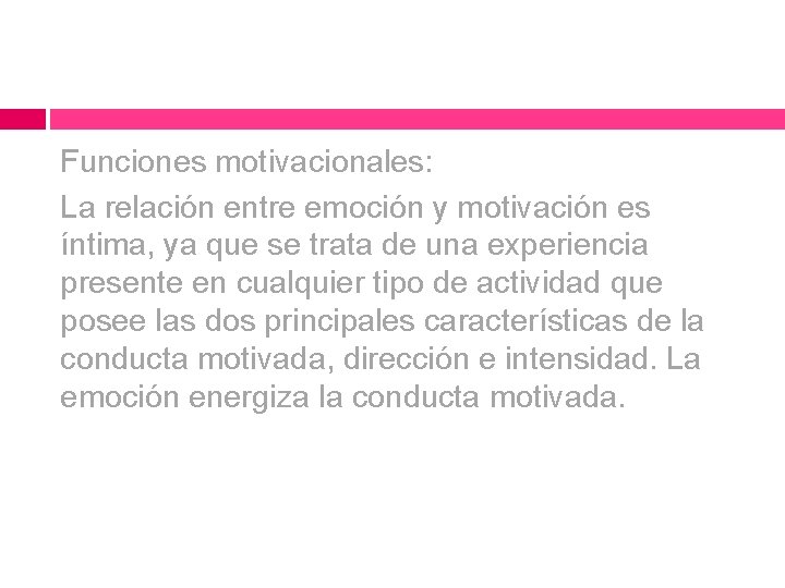 Funciones motivacionales: La relación entre emoción y motivación es íntima, ya que se trata Funciones motivacionales: La relación entre emoción y motivación es íntima, ya que se trata