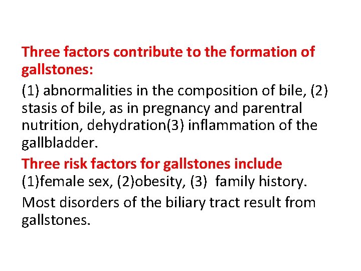 Three factors contribute to the formation of gallstones: (1) abnormalities in the composition of