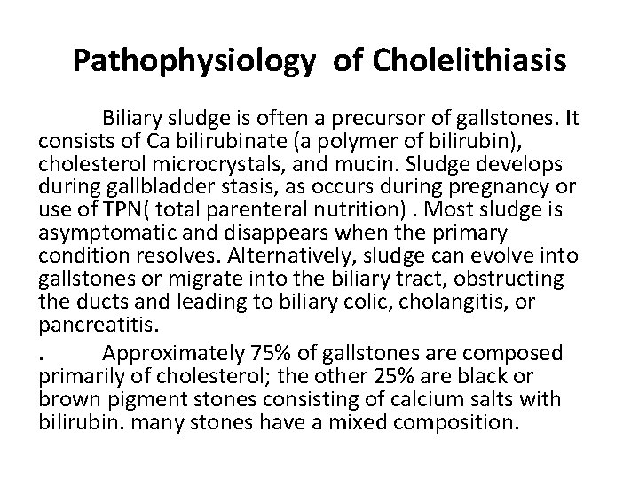 Pathophysiology of Cholelithiasis Biliary sludge is often a precursor of gallstones. It consists of