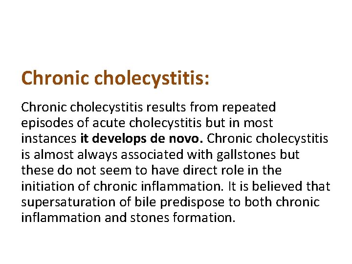 Chronic cholecystitis: Chronic cholecystitis results from repeated episodes of acute cholecystitis but in most