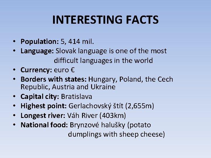 INTERESTING FACTS • Population: 5, 414 mil. • Language: Slovak language is one of